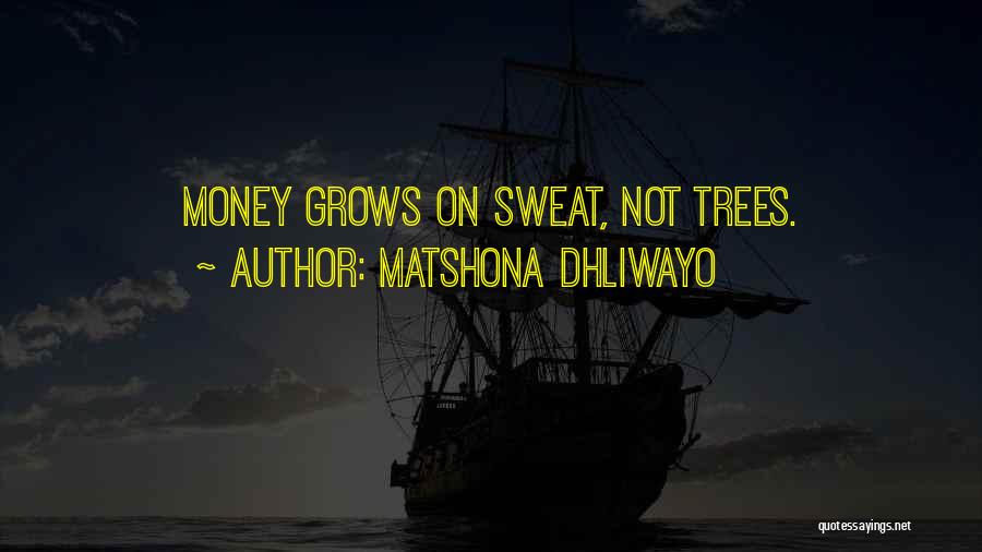 Matshona Dhliwayo Quotes: Money Grows On Sweat, Not Trees.