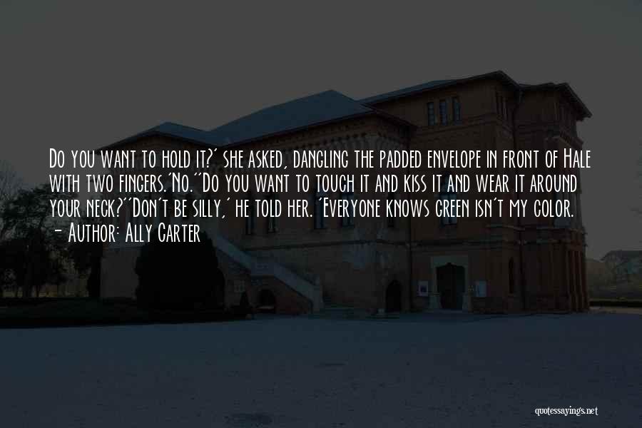 Ally Carter Quotes: Do You Want To Hold It?' She Asked, Dangling The Padded Envelope In Front Of Hale With Two Fingers.'no.''do You