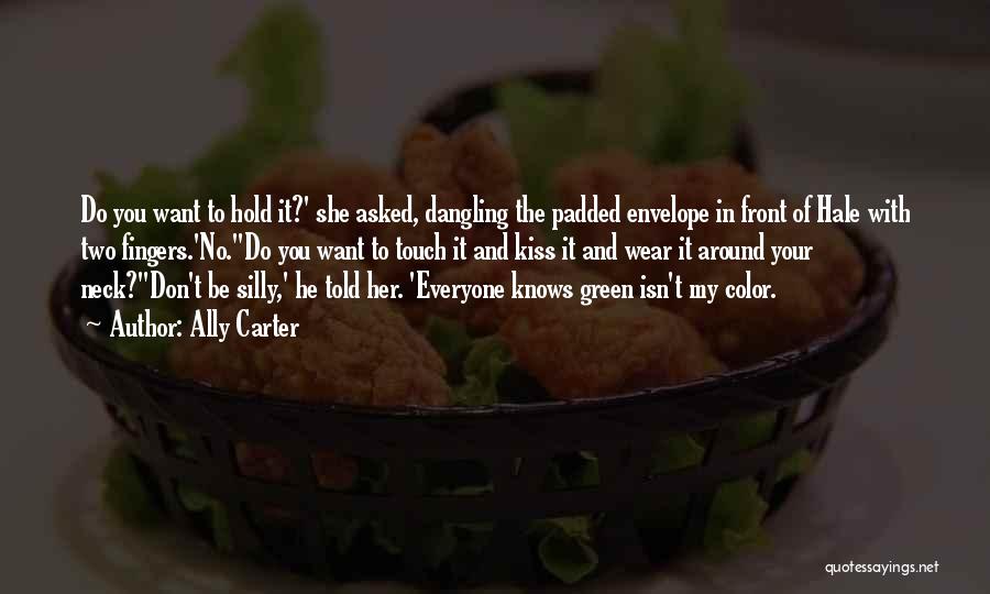 Ally Carter Quotes: Do You Want To Hold It?' She Asked, Dangling The Padded Envelope In Front Of Hale With Two Fingers.'no.''do You
