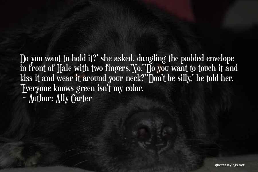 Ally Carter Quotes: Do You Want To Hold It?' She Asked, Dangling The Padded Envelope In Front Of Hale With Two Fingers.'no.''do You