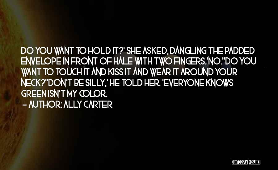 Ally Carter Quotes: Do You Want To Hold It?' She Asked, Dangling The Padded Envelope In Front Of Hale With Two Fingers.'no.''do You