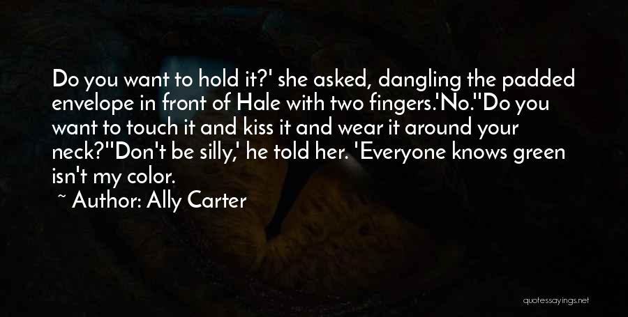 Ally Carter Quotes: Do You Want To Hold It?' She Asked, Dangling The Padded Envelope In Front Of Hale With Two Fingers.'no.''do You