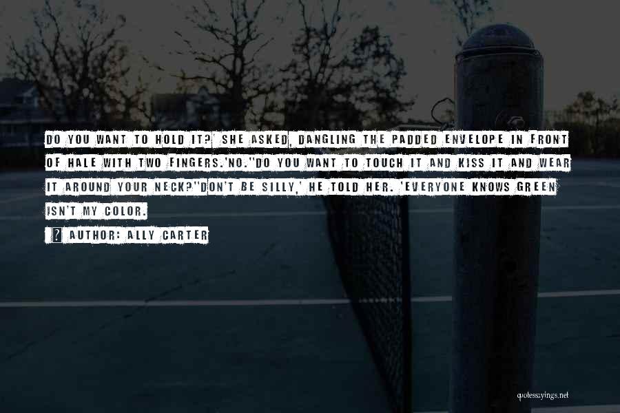 Ally Carter Quotes: Do You Want To Hold It?' She Asked, Dangling The Padded Envelope In Front Of Hale With Two Fingers.'no.''do You