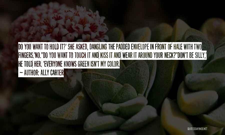 Ally Carter Quotes: Do You Want To Hold It?' She Asked, Dangling The Padded Envelope In Front Of Hale With Two Fingers.'no.''do You