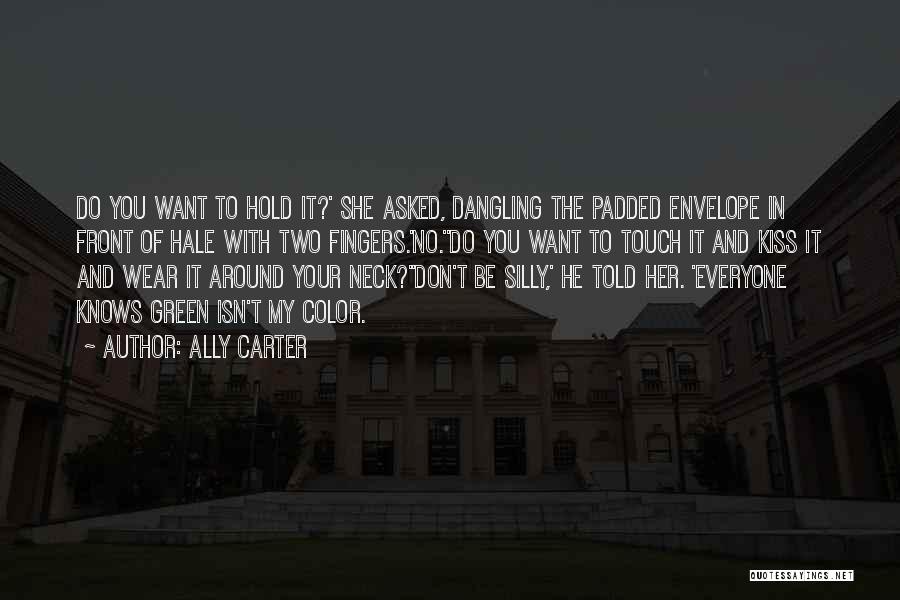 Ally Carter Quotes: Do You Want To Hold It?' She Asked, Dangling The Padded Envelope In Front Of Hale With Two Fingers.'no.''do You