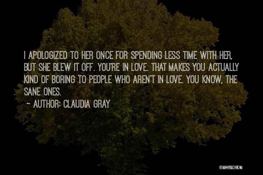 Claudia Gray Quotes: I Apologized To Her Once For Spending Less Time With Her, But She Blew It Off. You're In Love. That