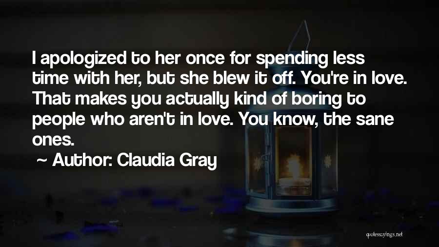 Claudia Gray Quotes: I Apologized To Her Once For Spending Less Time With Her, But She Blew It Off. You're In Love. That