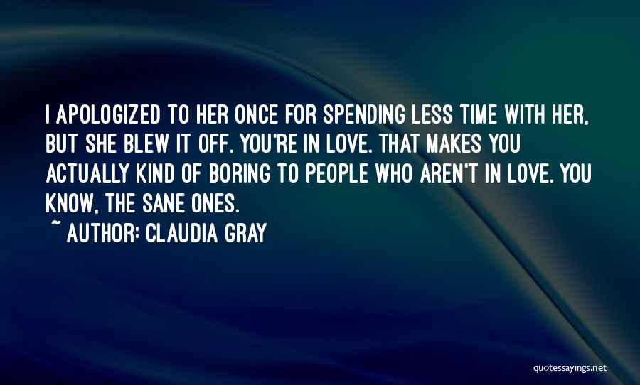 Claudia Gray Quotes: I Apologized To Her Once For Spending Less Time With Her, But She Blew It Off. You're In Love. That