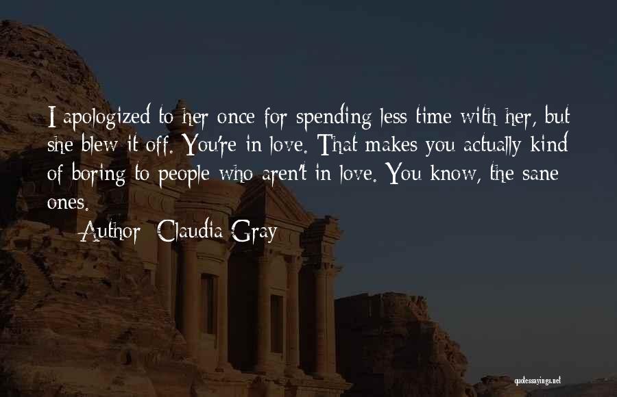 Claudia Gray Quotes: I Apologized To Her Once For Spending Less Time With Her, But She Blew It Off. You're In Love. That