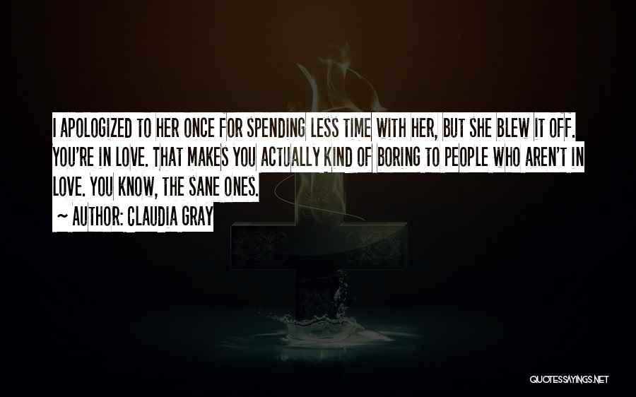 Claudia Gray Quotes: I Apologized To Her Once For Spending Less Time With Her, But She Blew It Off. You're In Love. That