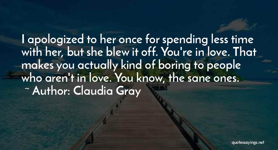 Claudia Gray Quotes: I Apologized To Her Once For Spending Less Time With Her, But She Blew It Off. You're In Love. That