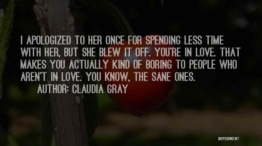 Claudia Gray Quotes: I Apologized To Her Once For Spending Less Time With Her, But She Blew It Off. You're In Love. That
