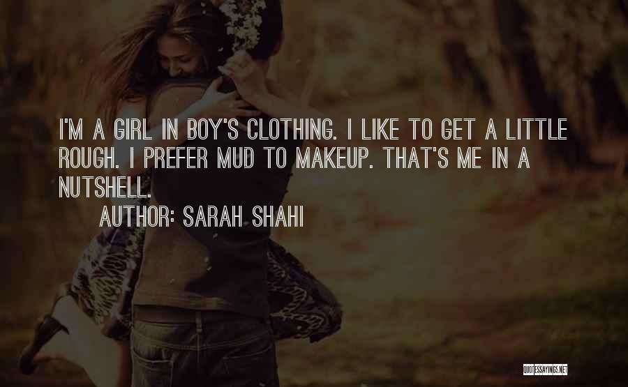 Sarah Shahi Quotes: I'm A Girl In Boy's Clothing. I Like To Get A Little Rough. I Prefer Mud To Makeup. That's Me