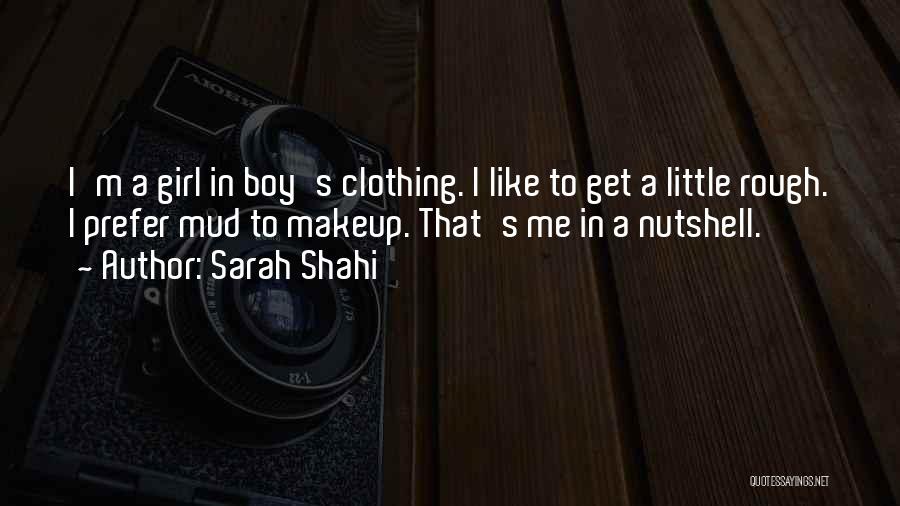 Sarah Shahi Quotes: I'm A Girl In Boy's Clothing. I Like To Get A Little Rough. I Prefer Mud To Makeup. That's Me