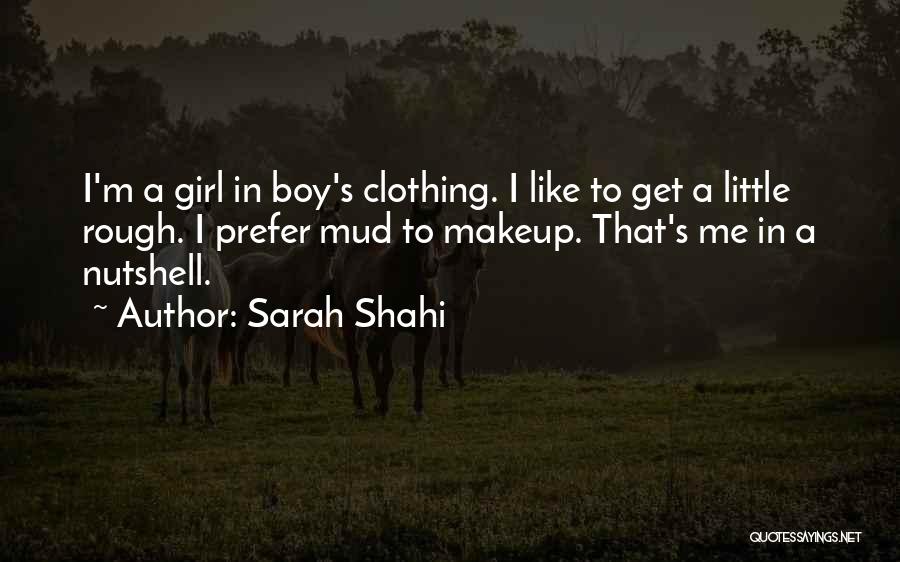 Sarah Shahi Quotes: I'm A Girl In Boy's Clothing. I Like To Get A Little Rough. I Prefer Mud To Makeup. That's Me