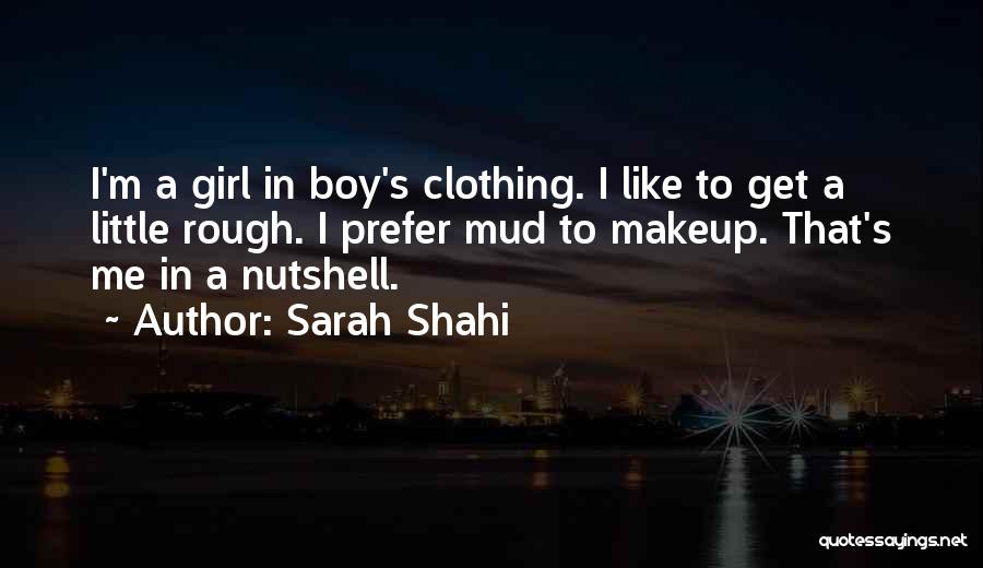 Sarah Shahi Quotes: I'm A Girl In Boy's Clothing. I Like To Get A Little Rough. I Prefer Mud To Makeup. That's Me