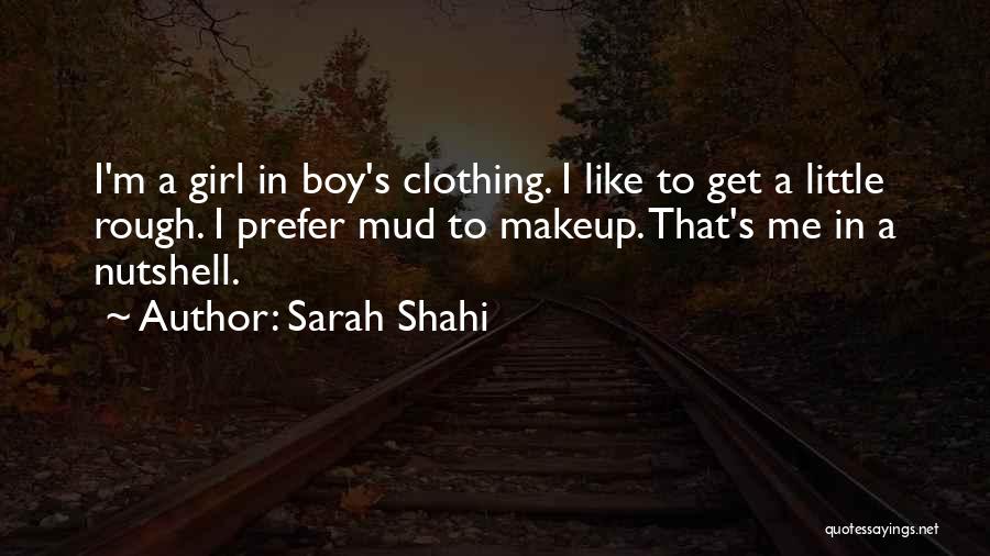 Sarah Shahi Quotes: I'm A Girl In Boy's Clothing. I Like To Get A Little Rough. I Prefer Mud To Makeup. That's Me