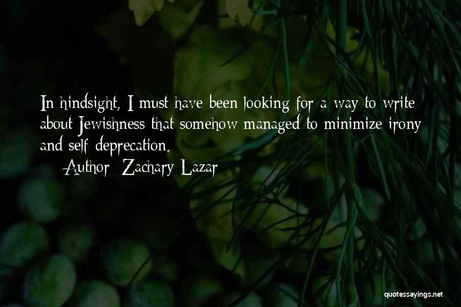 Zachary Lazar Quotes: In Hindsight, I Must Have Been Looking For A Way To Write About Jewishness That Somehow Managed To Minimize Irony