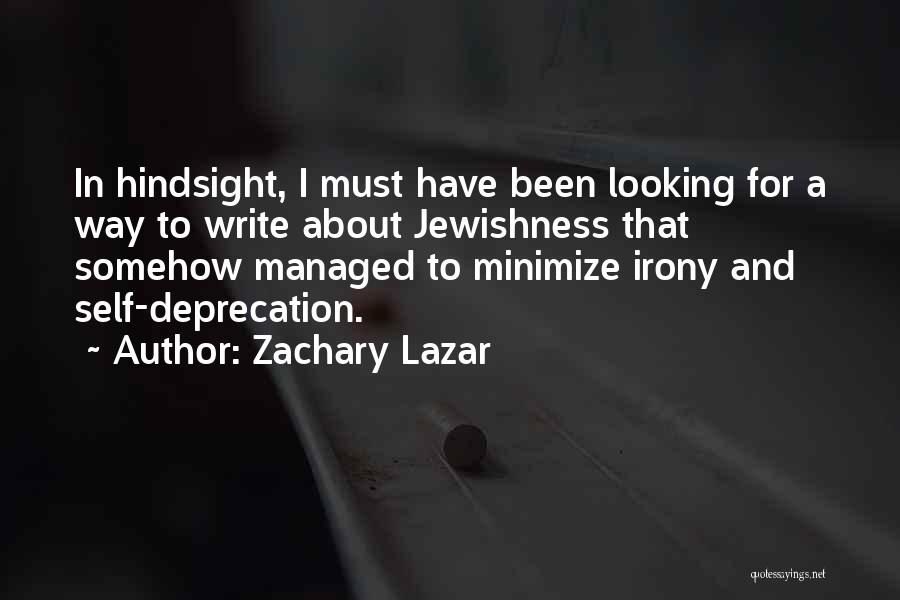 Zachary Lazar Quotes: In Hindsight, I Must Have Been Looking For A Way To Write About Jewishness That Somehow Managed To Minimize Irony