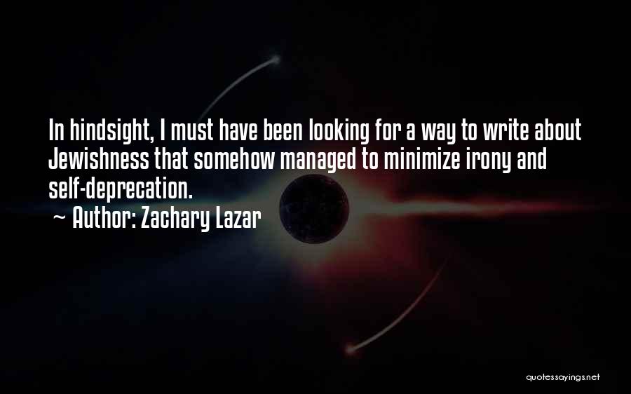 Zachary Lazar Quotes: In Hindsight, I Must Have Been Looking For A Way To Write About Jewishness That Somehow Managed To Minimize Irony