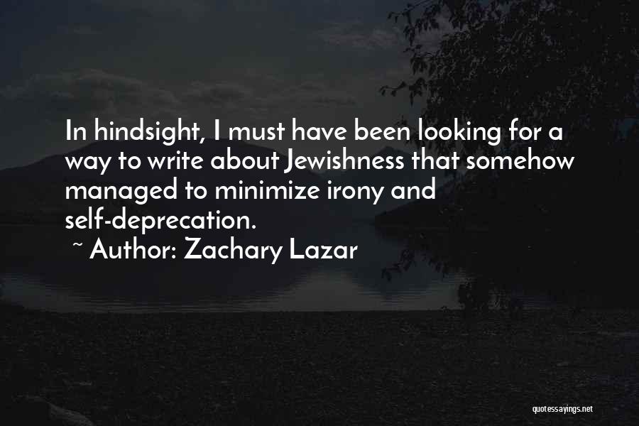 Zachary Lazar Quotes: In Hindsight, I Must Have Been Looking For A Way To Write About Jewishness That Somehow Managed To Minimize Irony