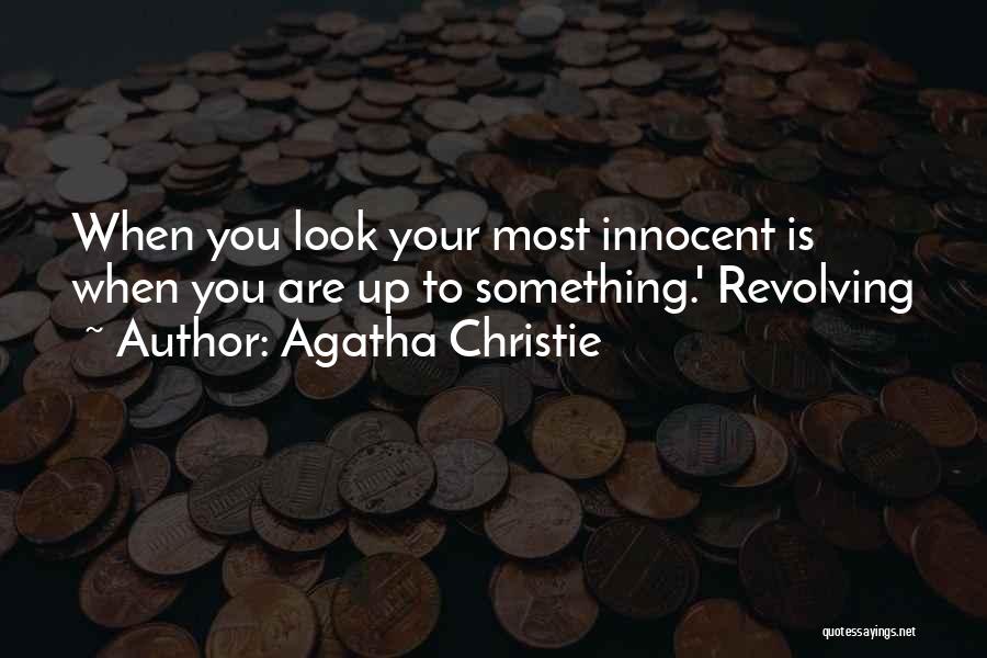 Agatha Christie Quotes: When You Look Your Most Innocent Is When You Are Up To Something.' Revolving