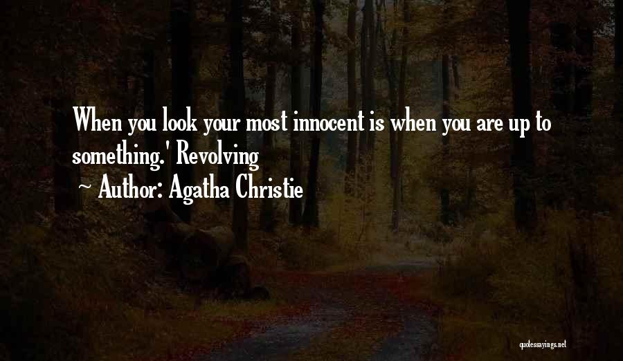 Agatha Christie Quotes: When You Look Your Most Innocent Is When You Are Up To Something.' Revolving