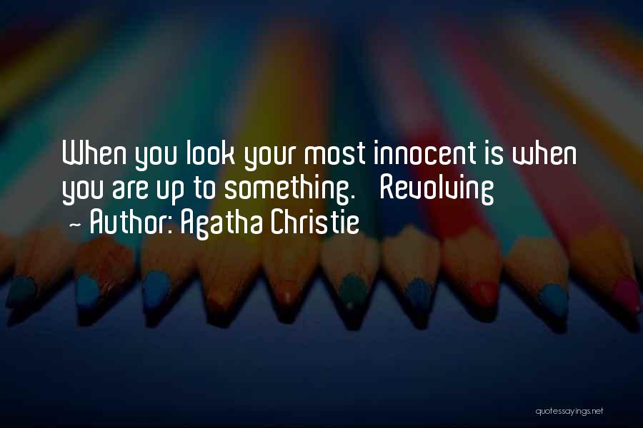 Agatha Christie Quotes: When You Look Your Most Innocent Is When You Are Up To Something.' Revolving