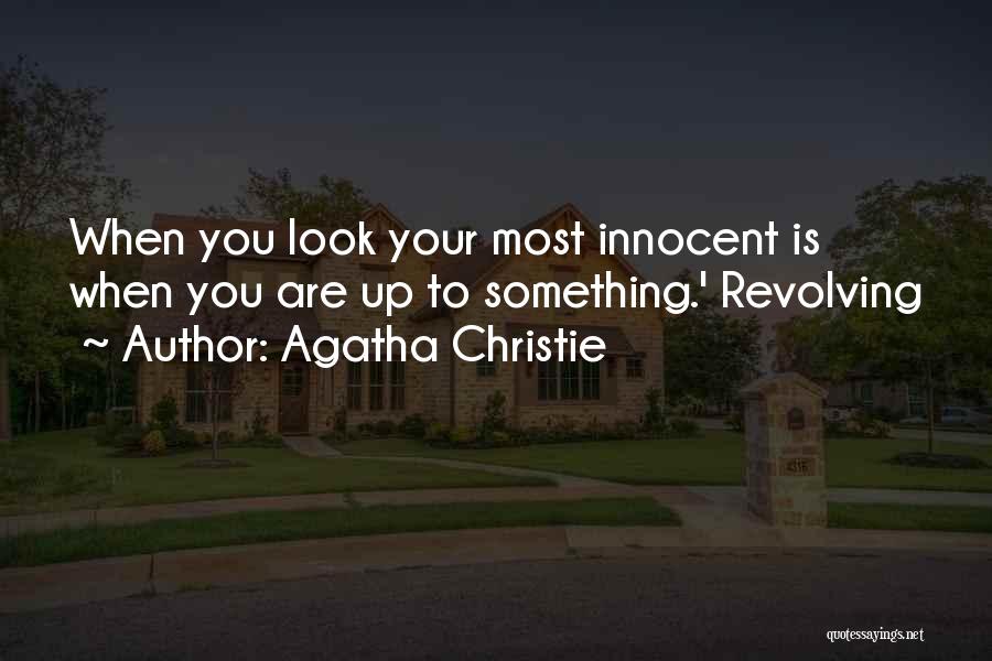 Agatha Christie Quotes: When You Look Your Most Innocent Is When You Are Up To Something.' Revolving