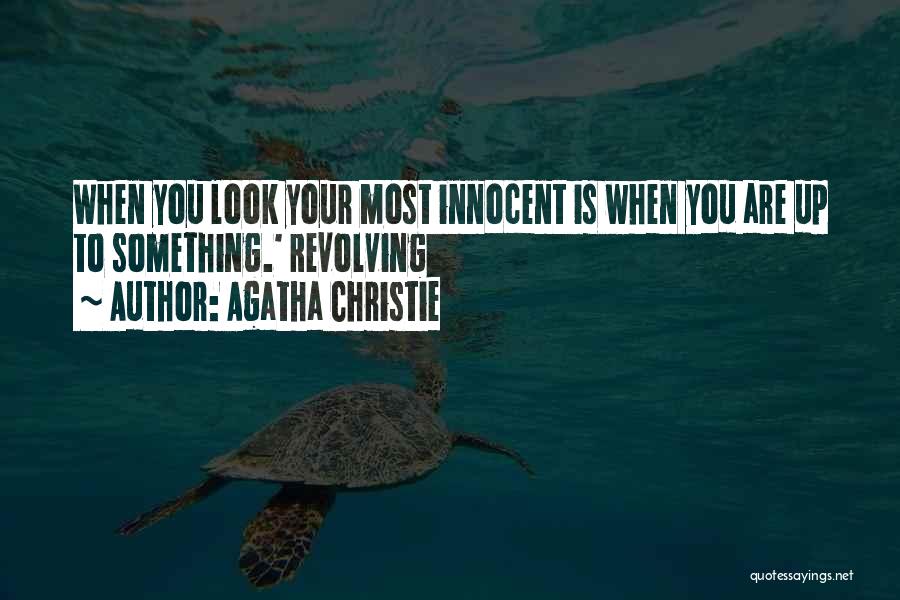 Agatha Christie Quotes: When You Look Your Most Innocent Is When You Are Up To Something.' Revolving