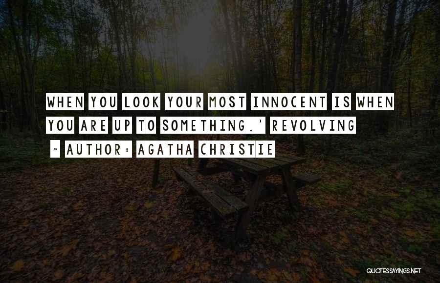 Agatha Christie Quotes: When You Look Your Most Innocent Is When You Are Up To Something.' Revolving
