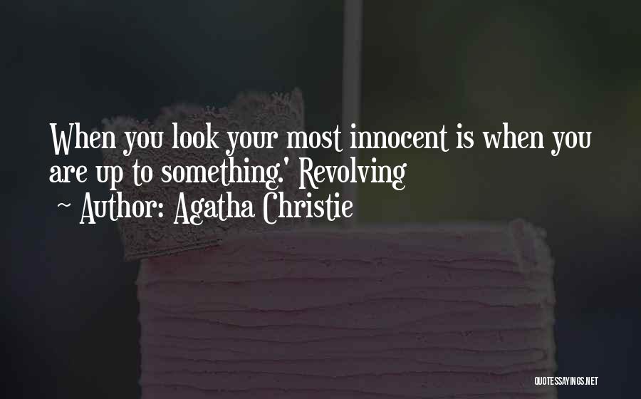 Agatha Christie Quotes: When You Look Your Most Innocent Is When You Are Up To Something.' Revolving