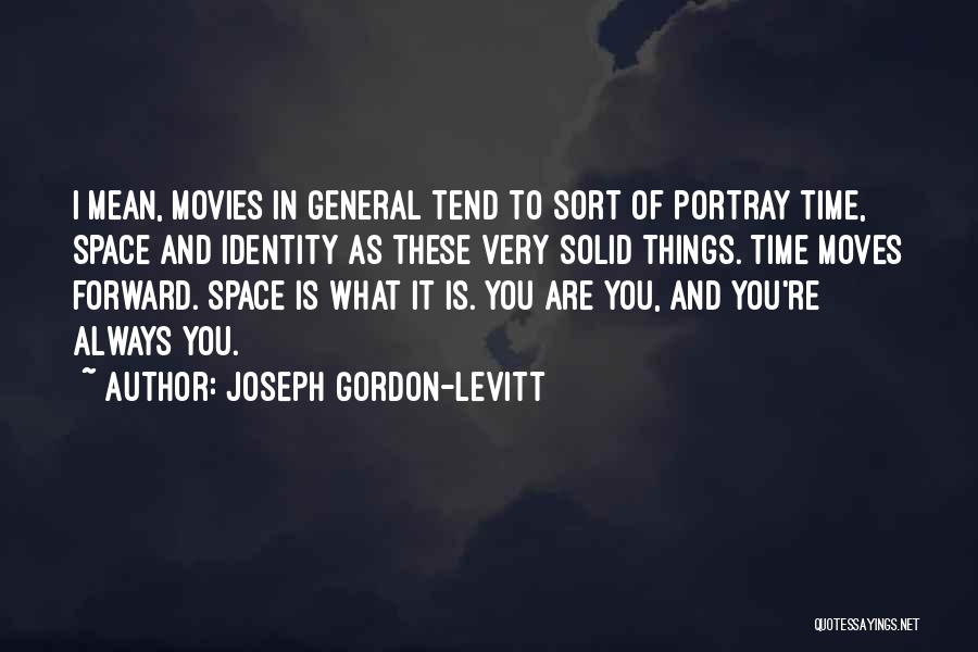 Joseph Gordon-Levitt Quotes: I Mean, Movies In General Tend To Sort Of Portray Time, Space And Identity As These Very Solid Things. Time