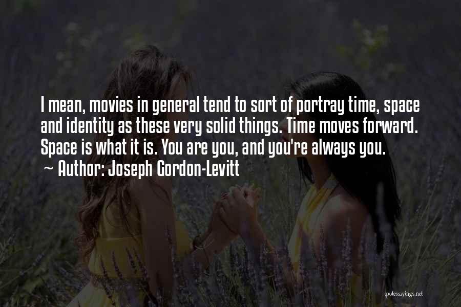 Joseph Gordon-Levitt Quotes: I Mean, Movies In General Tend To Sort Of Portray Time, Space And Identity As These Very Solid Things. Time