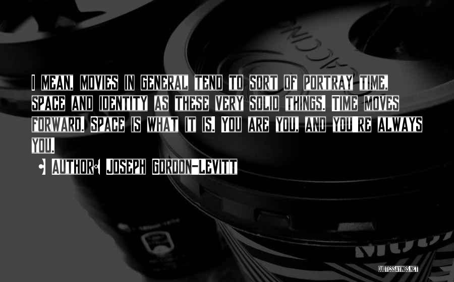 Joseph Gordon-Levitt Quotes: I Mean, Movies In General Tend To Sort Of Portray Time, Space And Identity As These Very Solid Things. Time