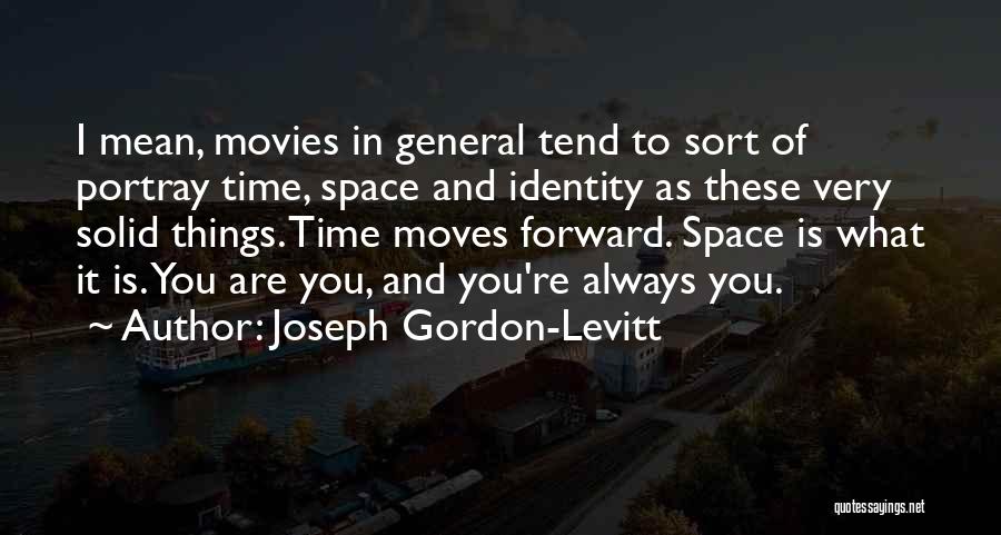 Joseph Gordon-Levitt Quotes: I Mean, Movies In General Tend To Sort Of Portray Time, Space And Identity As These Very Solid Things. Time