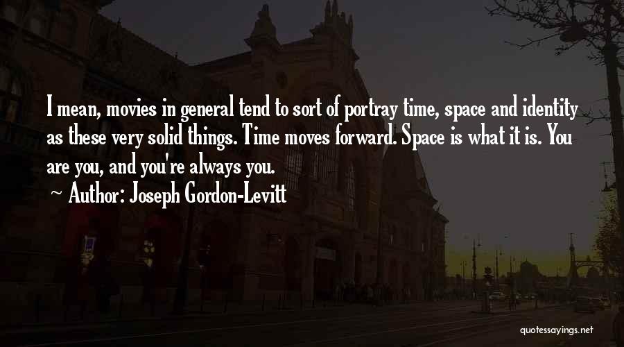 Joseph Gordon-Levitt Quotes: I Mean, Movies In General Tend To Sort Of Portray Time, Space And Identity As These Very Solid Things. Time