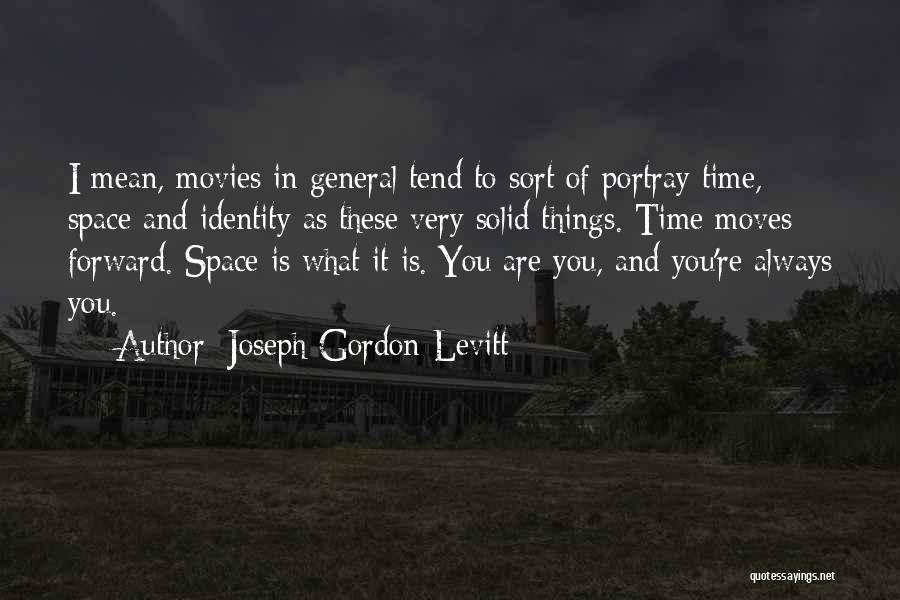 Joseph Gordon-Levitt Quotes: I Mean, Movies In General Tend To Sort Of Portray Time, Space And Identity As These Very Solid Things. Time