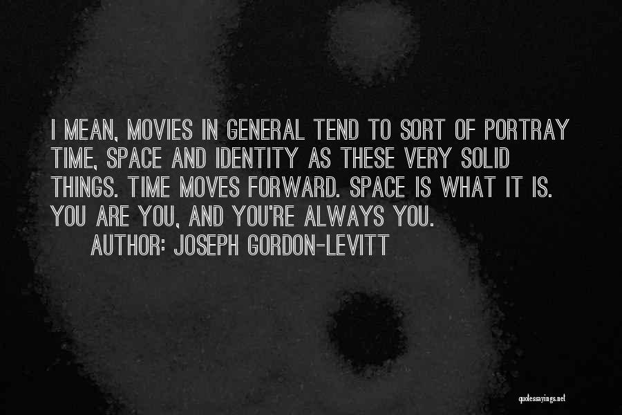 Joseph Gordon-Levitt Quotes: I Mean, Movies In General Tend To Sort Of Portray Time, Space And Identity As These Very Solid Things. Time