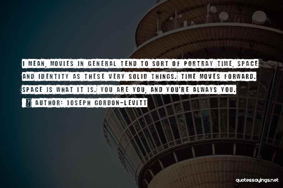 Joseph Gordon-Levitt Quotes: I Mean, Movies In General Tend To Sort Of Portray Time, Space And Identity As These Very Solid Things. Time