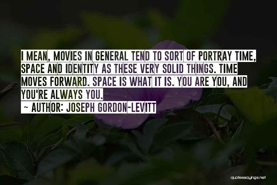 Joseph Gordon-Levitt Quotes: I Mean, Movies In General Tend To Sort Of Portray Time, Space And Identity As These Very Solid Things. Time