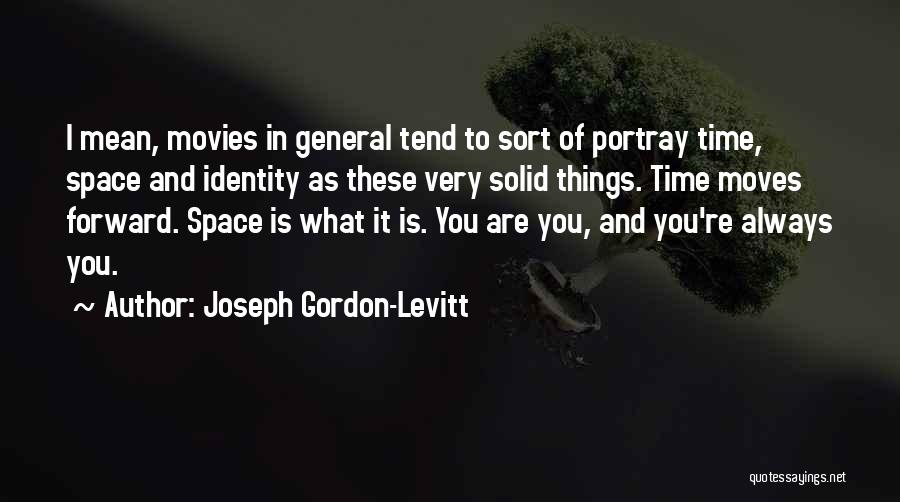 Joseph Gordon-Levitt Quotes: I Mean, Movies In General Tend To Sort Of Portray Time, Space And Identity As These Very Solid Things. Time