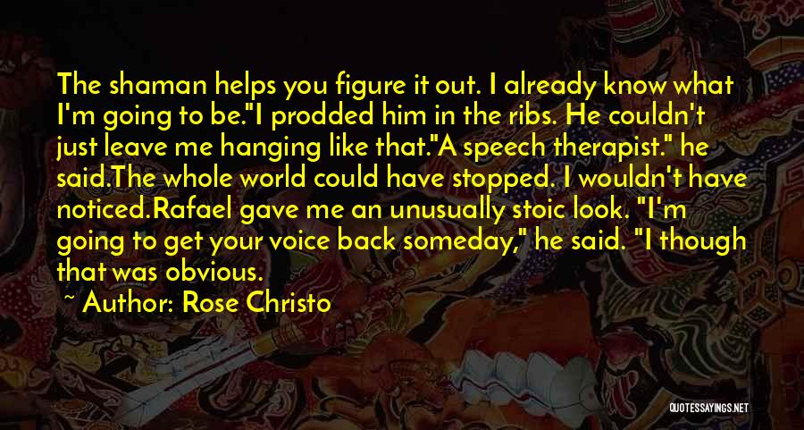 Rose Christo Quotes: The Shaman Helps You Figure It Out. I Already Know What I'm Going To Be.i Prodded Him In The Ribs.