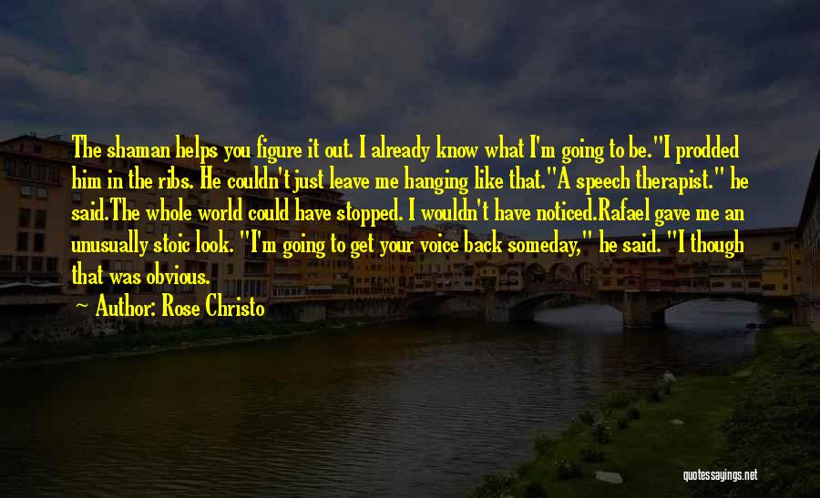 Rose Christo Quotes: The Shaman Helps You Figure It Out. I Already Know What I'm Going To Be.i Prodded Him In The Ribs.