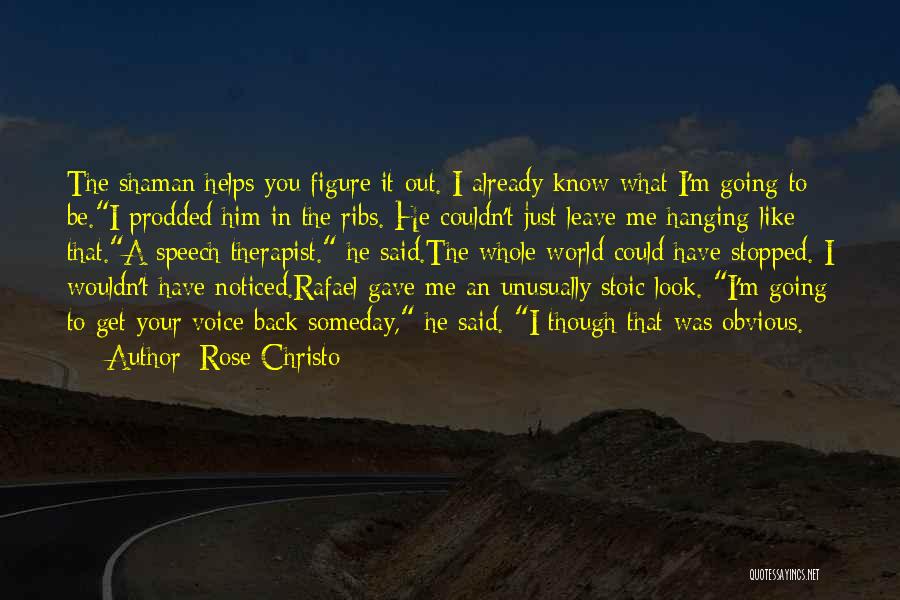 Rose Christo Quotes: The Shaman Helps You Figure It Out. I Already Know What I'm Going To Be.i Prodded Him In The Ribs.