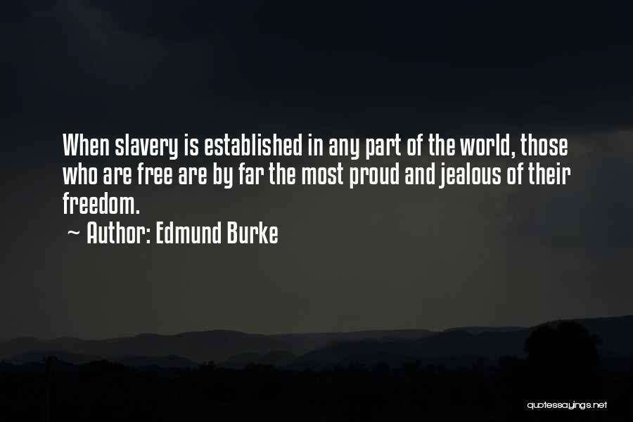 Edmund Burke Quotes: When Slavery Is Established In Any Part Of The World, Those Who Are Free Are By Far The Most Proud