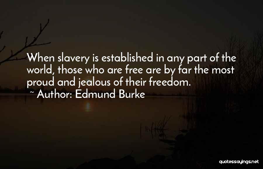 Edmund Burke Quotes: When Slavery Is Established In Any Part Of The World, Those Who Are Free Are By Far The Most Proud