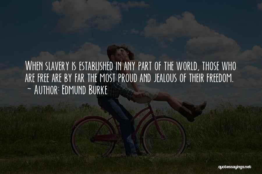 Edmund Burke Quotes: When Slavery Is Established In Any Part Of The World, Those Who Are Free Are By Far The Most Proud