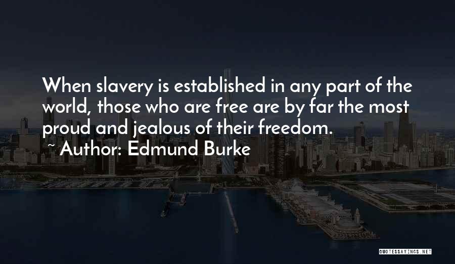 Edmund Burke Quotes: When Slavery Is Established In Any Part Of The World, Those Who Are Free Are By Far The Most Proud