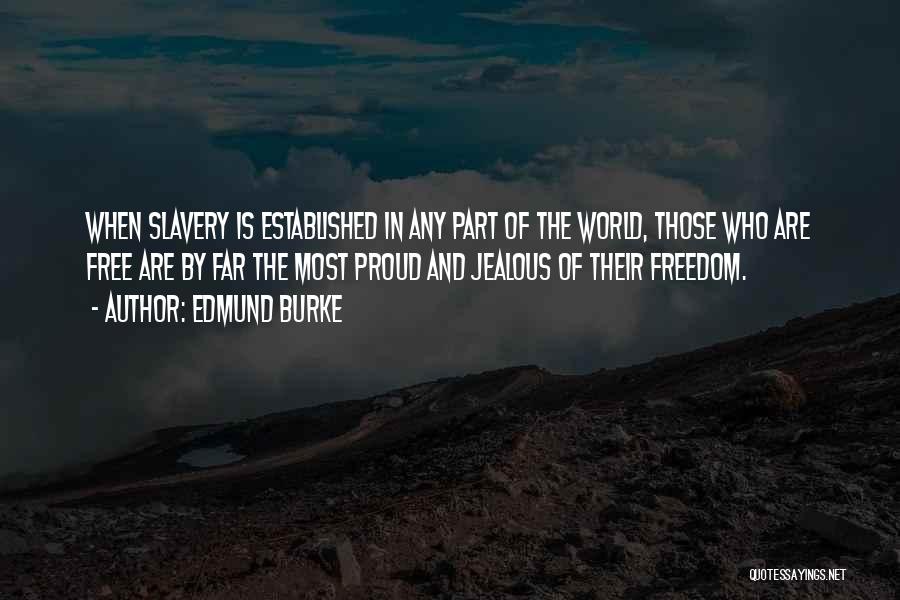 Edmund Burke Quotes: When Slavery Is Established In Any Part Of The World, Those Who Are Free Are By Far The Most Proud
